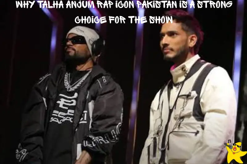 why talha anjum rap icon pakistan is a strong choice for the show